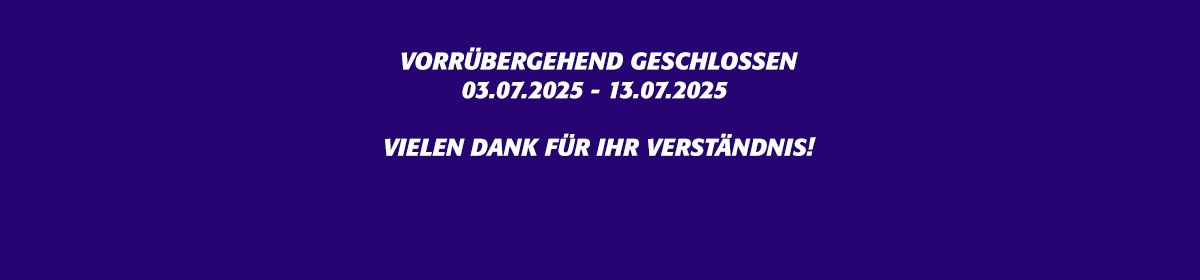 Aufgrund von Aufräumarbeiten vom 03.07.2025 - 13.07.2025 geschlossen. Vielen Dank Für Ihr Verständnis!