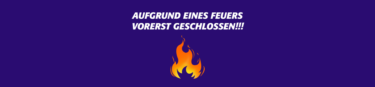 Sehr geehrte Kunden, aufgrund eines Brandes muss unser Betrieb vorerst geschlossen bleiben! Vielen Dank für Ihr Verständnis
